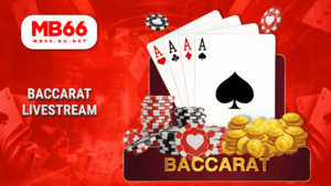 MB66 - Nhà cái cá cược trực tuyến uy tín – Đăng ký nhận ưu đãi 22 Baccarat Livestream