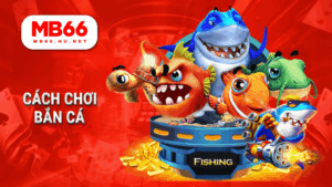 Cách chơi bắn cá - Hướng dẫn chi tiết cho bet thủ MB66 4 Cách chơi bắn cá