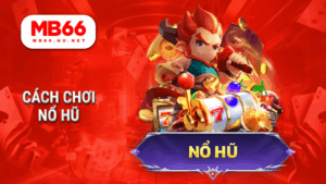 Cách chơi nổ hũ thắng lớn cực hấp dẫn cho anh em MB66 5 Cách chơi nổ hũ