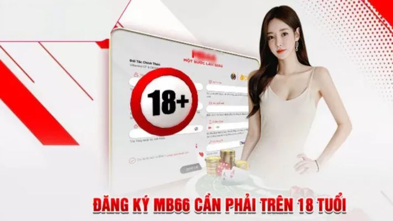 Đăng ký MB66 nhanh chóng và an toàn chỉ trong 3 phút 2 Lưu ý quan trọng cần biết khi đăng ký tài khoản MB66 người chơi hơn 18 tuổi