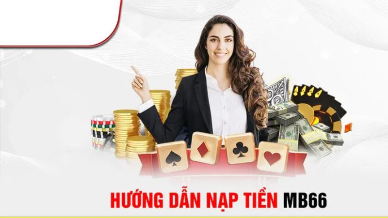 Nạp tiền MB66: Hướng dẫn 5 cách nạp nhanh & an toàn 2 Hướng dẫn nạp tiền chi tiết và bảo mật tại MB66
