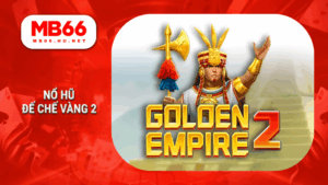 MB66 - Nhà cái cá cược trực tuyến uy tín – Đăng ký nhận ưu đãi 25 Nổ hũ Đế chế vàng 2