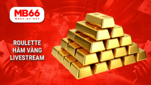 MB66 - Nhà cái cá cược trực tuyến uy tín – Đăng ký nhận ưu đãi 24 Roulette Hầm Vàng Livestream